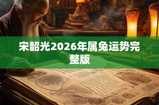 宋韶光2026年属兔运势完整版