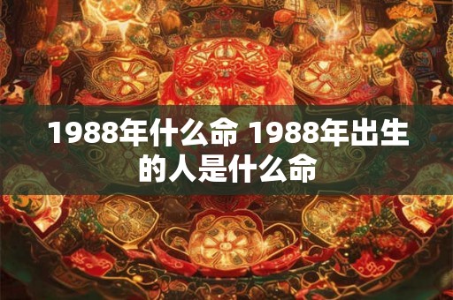1988年什么命 1988年出生的人是什么命