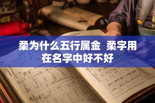 柔为什么五行属金  柔字用在名字中好不好