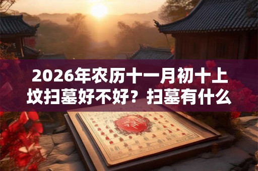 2026年农历十一月初十上坟扫墓好不好？扫墓有什么忌讳？