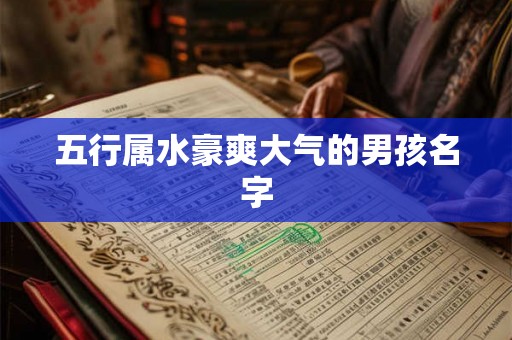 五行属水豪爽大气的男孩名字