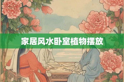 家居风水卧室植物摆放