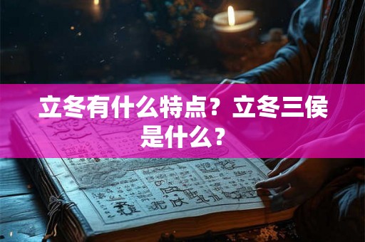 立冬有什么特点？立冬三侯是什么？