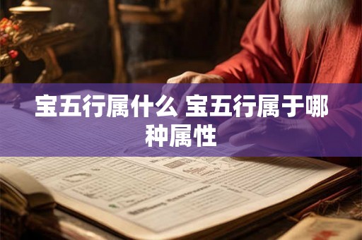 宝五行属什么 宝五行属于哪种属性