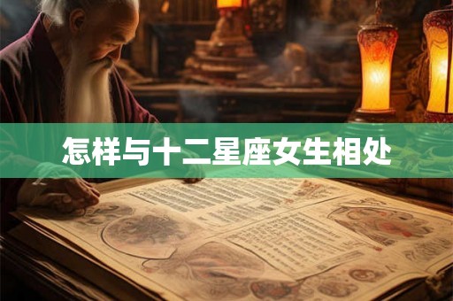 怎样与十二星座女生相处