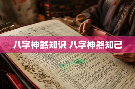 八字神煞知识 八字神煞知己