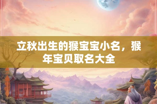 立秋出生的猴宝宝小名，猴年宝贝取名大全