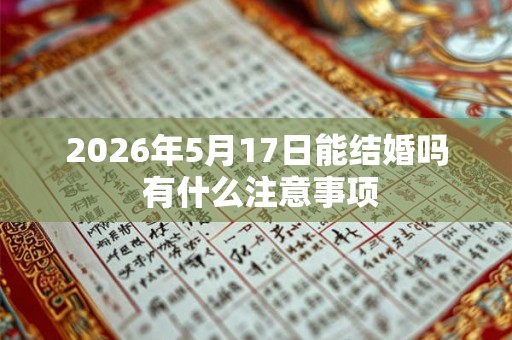 2026年5月17日能结婚吗 有什么注意事项
