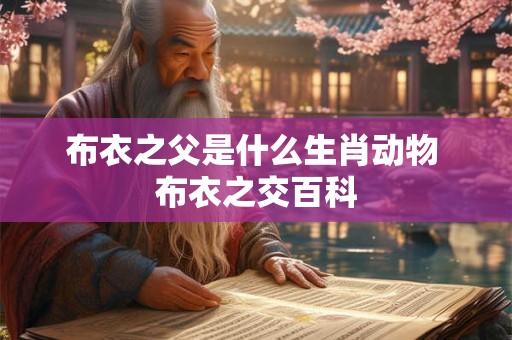 布衣之父是什么生肖动物 布衣之交百科