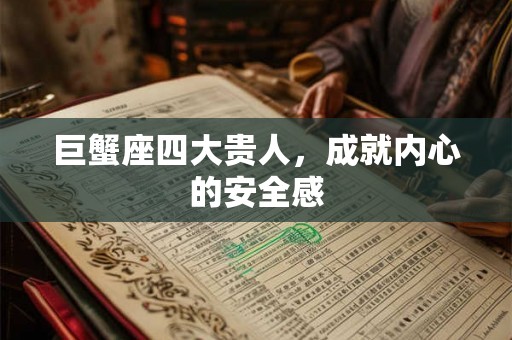 巨蟹座四大贵人，成就内心的安全感