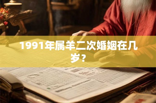 1991年属羊二次婚姻在几岁？