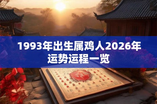 1993年出生属鸡人2026年运势运程一览 1993年出生属鸡人2026年运势运程一览