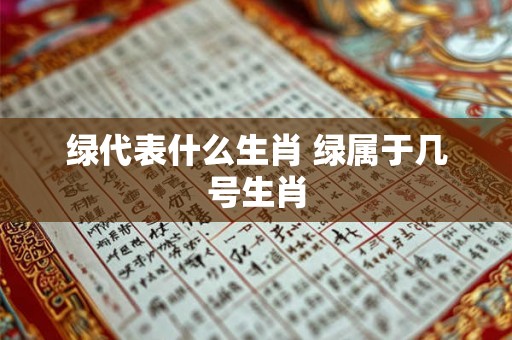 绿代表什么生肖 绿属于几号生肖