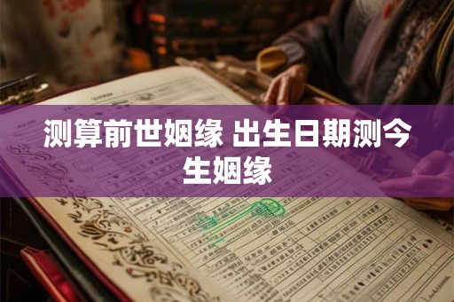 测算前世姻缘 出生日期测今生姻缘