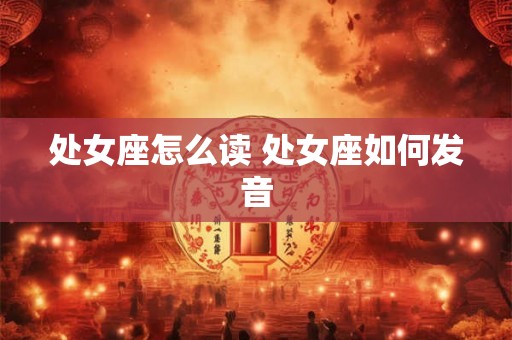 处女座怎么读 处女座如何发音