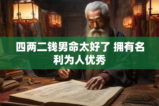 四两二钱男命太好了 拥有名利为人优秀