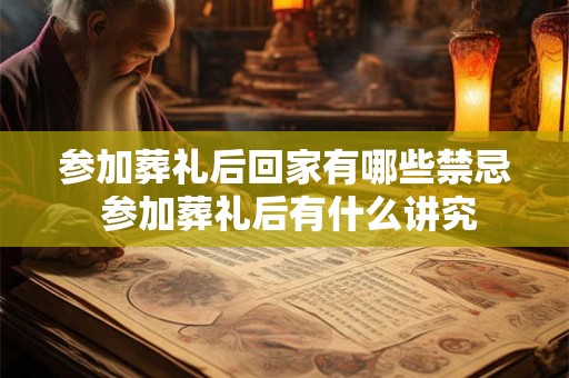 参加葬礼后回家有哪些禁忌 参加葬礼后有什么讲究