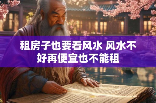 租房子也要看风水 风水不好再便宜也不能租