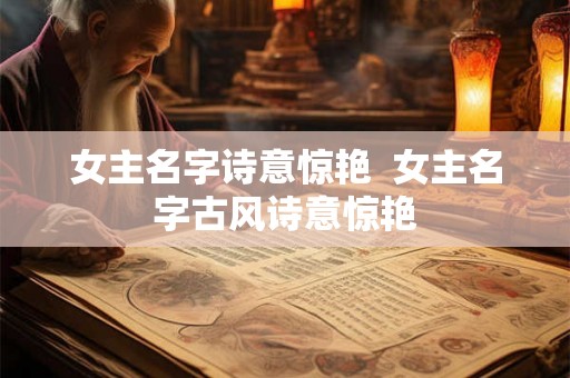 女主名字诗意惊艳  女主名字古风诗意惊艳