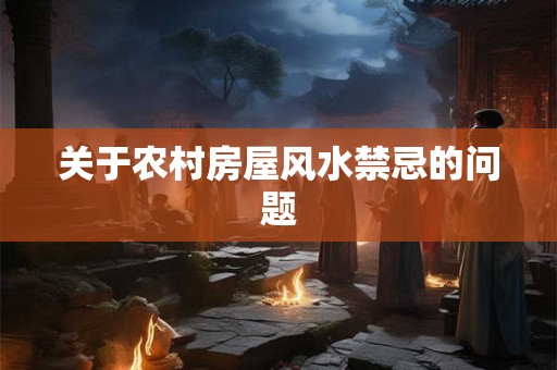 关于农村房屋风水禁忌的问题