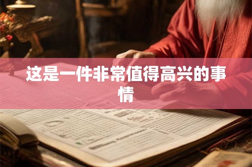 这是一件非常值得高兴的事情 这是一件非常值得高兴的事情