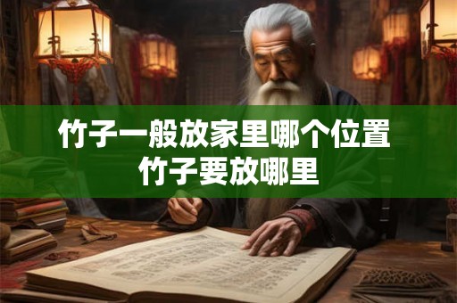 竹子一般放家里哪个位置 竹子要放哪里