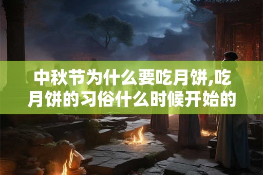 中秋节为什么要吃月饼,吃月饼的习俗什么时候开始的？