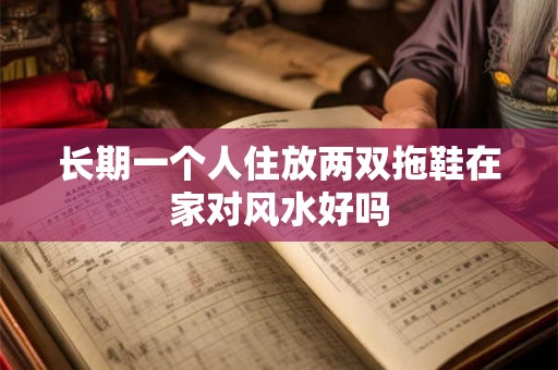 长期一个人住放两双拖鞋在家对风水好吗