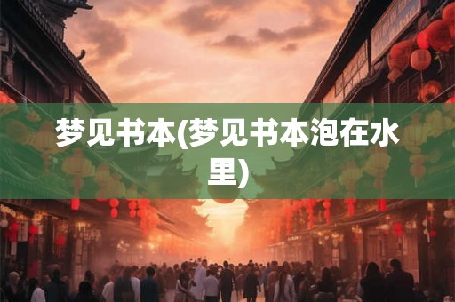 梦见书本(梦见书本泡在水里)