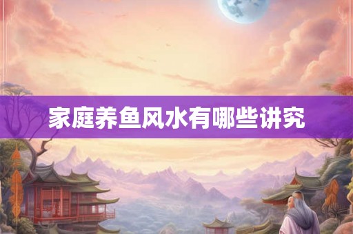 家庭养鱼风水有哪些讲究
