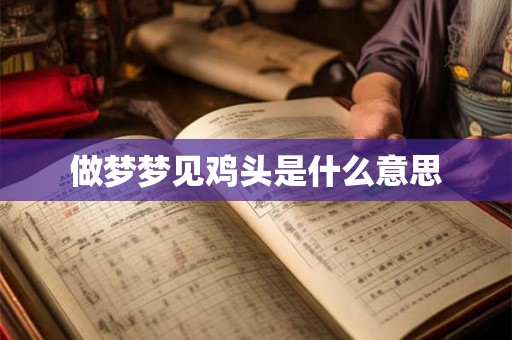 做梦梦见鸡头是什么意思