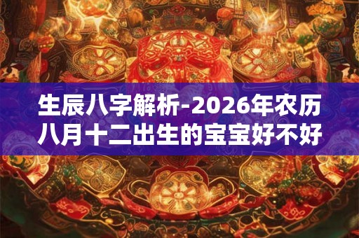 生辰八字解析-2026年农历八月十二出生的宝宝好不好