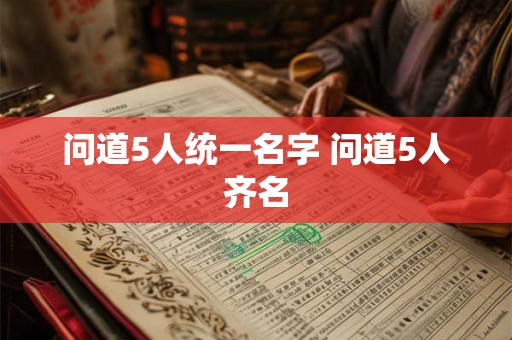 问道5人统一名字 问道5人齐名
