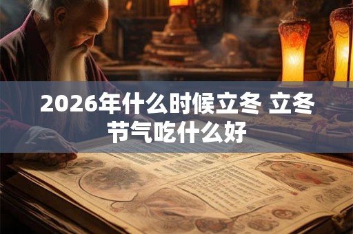 2026年什么时候立冬 立冬节气吃什么好