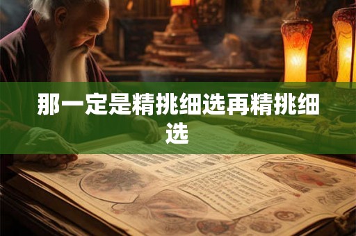 那一定是精挑细选再精挑细选