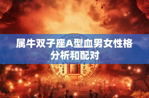 属牛双子座A型血男女性格分析和配对