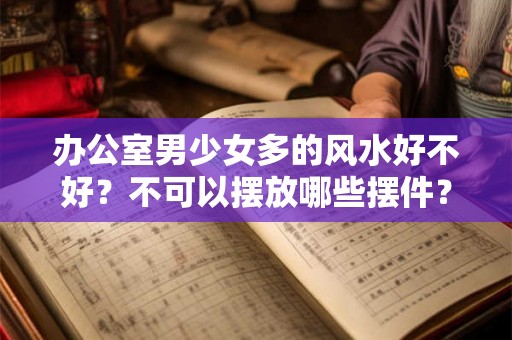 办公室男少女多的风水好不好？不可以摆放哪些摆件？