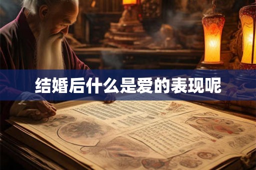 结婚后什么是爱的表现呢