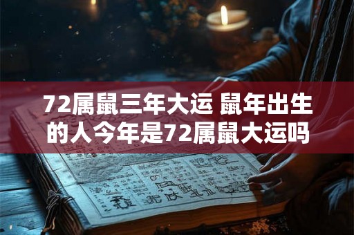 72属鼠三年大运 鼠年出生的人今年是72属鼠大运吗