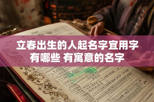 立春出生的人起名字宜用字有哪些 有寓意的名字