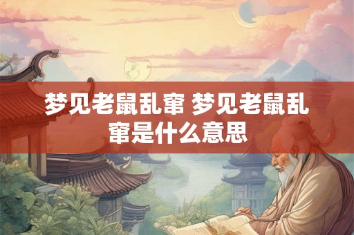 梦见老鼠乱窜 梦见老鼠乱窜是什么意思