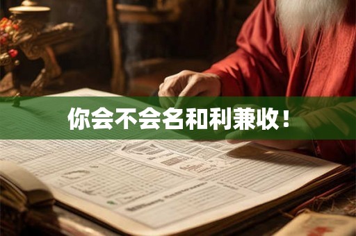你会不会名和利兼收! 你会不会名和利兼收!