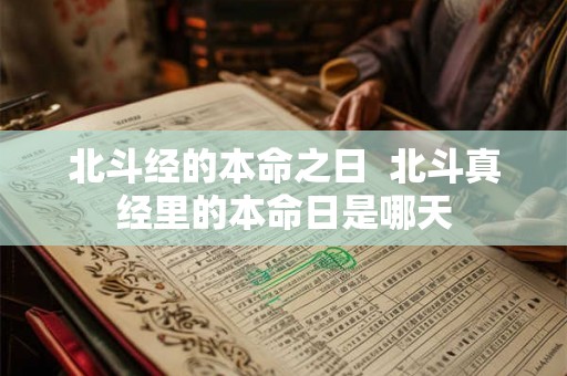 北斗经的本命之日  北斗真经里的本命日是哪天