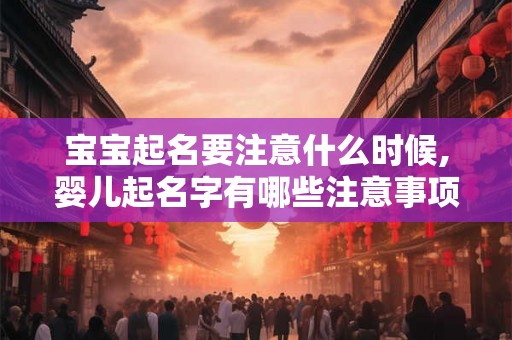 宝宝起名要注意什么时候,婴儿起名字有哪些注意事项