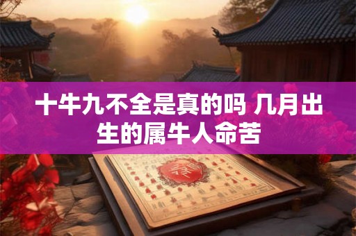 十牛九不全是真的吗 几月出生的属牛人命苦