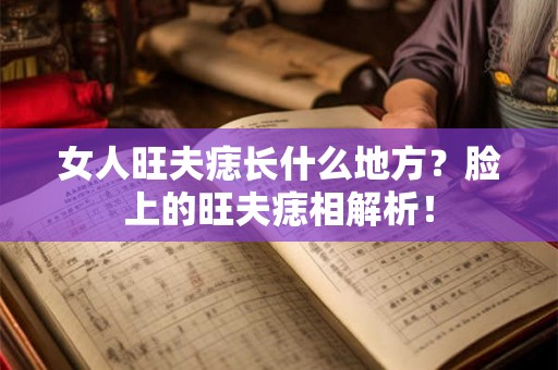 女人旺夫痣长什么地方?脸上的旺夫痣相解析! 女人旺夫痣长什么地方?脸上的旺夫痣相解析!