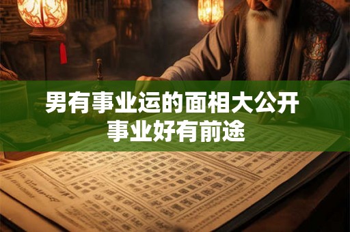 男有事业运的面相大公开 事业好有前途