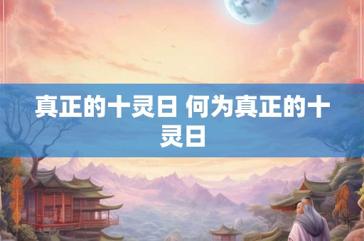 真正的十灵日 何为真正的十灵日
