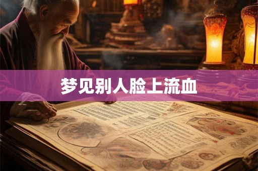 梦见别人脸上流血
