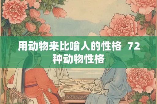 用动物来比喻人的性格  72种动物性格